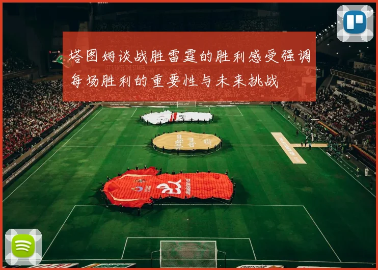 塔图姆谈战胜雷霆的胜利感受强调每场胜利的重要性与未来挑战